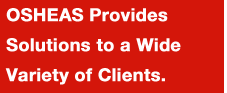 OSHEAS provides solutions to a wide variety of clients.